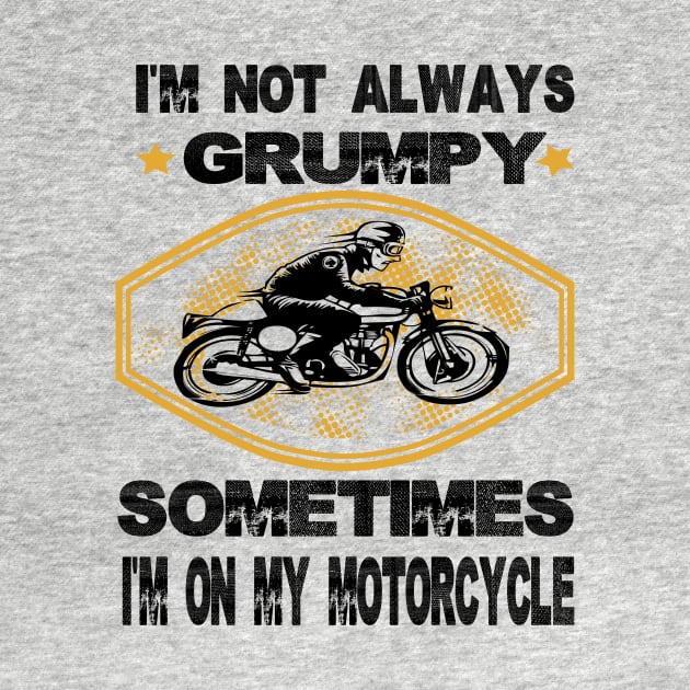 I'm not always grumpy sometimes i'm on my motorcycle,grumpy gift idea by DODG99